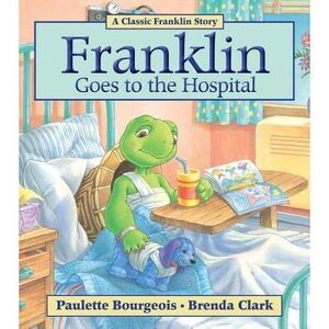 Franklin Goes to the Hospital -- Paulette Bourgeois